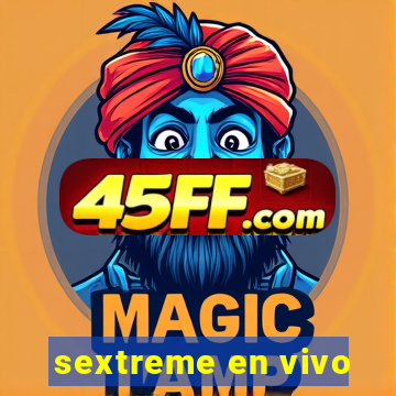 sextreme en vivo